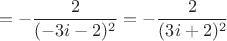 $$= -\frac{2}{(-3i-2)^2} = -\frac{2}{(3i+2)^2} $$ $$= -\frac{2}{(-3i-2)^2} = -\frac{2}{(3i+2)^2} $$