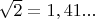 $\sqrt{2}=1,41...$