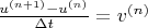 $\frac {u^{(n+1)}-u^{(n)}} {\Delta t}=v^{(n)} $