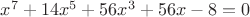 $\LARGE{x^7+14x^5+56x^3+56x-8=0}$