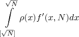 $$\int \limits_{[\sqrt{N}]}^{\sqrt{N}}\rho(x)f'(x,N)dx$$