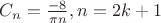 ${C_n} = \frac {-8} {\pi n}, n = 2k + 1$