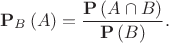 $$\[{{\bf{P}}_B}\left( A \right) = \frac{{{\bf{P}}\left( {A \cap B} \right)}}{{{\bf{P}}\left( B \right)}}.\]$$