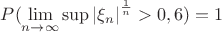 $\[P(\mathop {\lim }\limits_{n \to \infty } \sup {\left| {{\xi _n}} \right|^{\frac{1}{n}}} > 0,6) = 1\]$