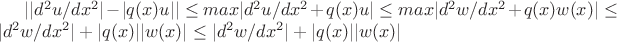 $||d^2u/dx^2|-|q(x)u|| \le max|d^2u/dx^2+q(x)u| \le max|d^2w/dx^2 + q(x)w(x)| \le |d^2w/dx^2| + |q(x)||w(x)| \le |d^2w/dx^2| + |q(x)||w(x)|$