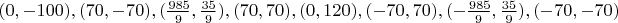 $(0, -100), (70, -70), (\frac{985}{9}, \frac{35}{9}), (70, 70), (0, 120), (-70, 70), (-\frac{985}{9}, \frac{35}{9}), (-70, -70)$