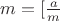$m=[\frac{a}{m}$ $m=[\frac{a}{m}$