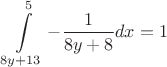 $$\int\limits_{8y+13}^{5} -\frac{1}{8y+8} dx = 1$$
