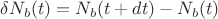 $\delta N_b(t) = N_b(t+dt)-N_b(t)$