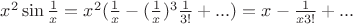 $x^2 \sin\frac{1}{x}=x^2(\frac{1}{x}-(\frac{1}{x})^3\frac{1}{3!}+...)=x-\frac{1}{x 3!}+...$