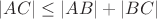 $|AC|\leq |AB|+|BC|$