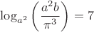 $\log_{a^2}{\left (\dfrac{a^2b}{\pi^3}\right )}=7$
