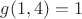 $g(1,4) = 1$