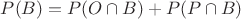 $P(B) = P(O\cap B) + P(P\cap B)$