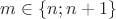 $m\in\{n;n+1\}$