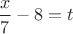 $\dfrac{x}{7}-8=t$