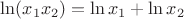 $\ln (x_1 x_2) = \ln x_1 + \ln x_2$