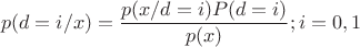 $$p(d=i/x)=\frac{p(x/d=i)P(d=i)}{p(x)};  i=0,1$$