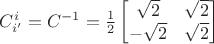 ${C}_{i'}^{i}={C}^{-1}=\frac{1}{2}\begin{bmatrix}
\sqrt{2} &  \sqrt{2} \\
-\sqrt{2} &  \sqrt{2}
\end{bmatrix}$