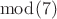$\bmod (7)$