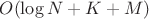 $O(\log N + K + M)$