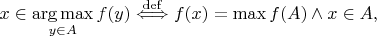 $$x \in \operatorname*{arg \, max}_{y \in A} f(y) \stackrel{\mathrm{def}}\Longleftrightarrow f(x) = \max f(A) \wedge x \in A,$$