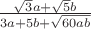 $\frac{\sqrt 3a + \sqrt 5b}{3a+5b+\sqrt {60ab}}}$