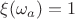 $\xi(\omega_a)= 1$