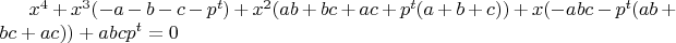 $x^4+ x^3(-a-b-c- p^{t})+ x^2(ab+bc+ac+ p^{t}(a+b+c))+x(-abc-p^{t}(ab+bc+ac))+abcp^{t}=0$