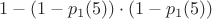 $$1 - (1-p_{1}(5)) \cdot (1-p_{1}(5))$$