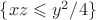 $\{xz\leqslant y^2/4\}$