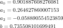 $$\begin{align}
  & {{a}_{0}}=0.901887608276081 \\ 
 & {{a}_{1}}=0.264627860007153 \\ 
 & {{a}_{2}}=-0.058890554523859 \\ 
 & b=0.735508101699491  
\end{align}$$