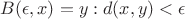 $B(\epsilon, x) = {y: d(x,y)< \epsilon}$