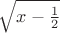 $\sqrt{x-\frac{1}{2}}$ $\sqrt{x-\frac{1}{2}}$