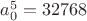 $a_0^5=32768$ $a_0^5=32768$