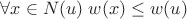 $\forall x \in N(u) \; w(x) \le w(u)$