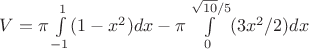 $V =\pi \int\limits_{-1}^{1}(1-x^2)dx - \pi \int\limits_{0}^{\sqrt{10}/5} (3x^2 /2) dx $