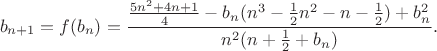 $$b_{n+1}=f(b_n)=\frac{\frac{5n^2+4n+1}{4}-b_n(n^3-\frac 12 n^2-n-\frac 12)+b_n^2}{n^2(n+\frac 12+b_n)}.$$