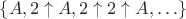 $\{A, 2\uparrow A, 2\uparrow2\uparrow A, \ldots\}$