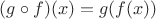 $(g\circ f)(x)=g(f(x))$