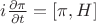 $i \frac{\partial \pi}{\partial t} = [\pi, H]$