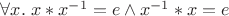 $\forall x. \; x * x^{-1} = e \wedge x^{-1} * x = e$