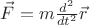 $\vec{F} = m\frac{d^2}{dt^2} \vec{r}$