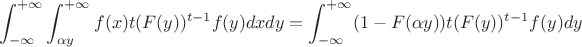 $$
\int_{-\infty}^{+\infty} \int_{\alpha y}^{+\infty} f(x) t(F(y))^{t-1}f(y) dx dy = \int_{-\infty}^{+\infty} (1 - F(\alpha y)) t(F(y))^{t-1}f(y) dy
$$