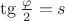 $\tg\frac{\varphi}2=s$