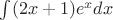 $ \int (2x+1) e^x dx $ $ \int (2x+1) e^x dx $