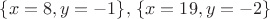 $\{x = 8, y = -1\},\,\{x = 19, y = -2\}$