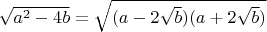 $\sqrt{a^2-4b}=\sqrt{(a-2\sqrt{b})(a+2\sqrt{b})}$