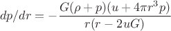 $$dp/dr=-\frac{G(\rho+p)(u+4{\pi}r^3p)}{r(r-2uG)}$$
