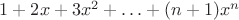 $1 + 2x + 3x^2 + \ldots + (n+1)x^n$